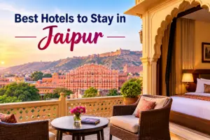 Best Hotels to Stay in Jaipur: Top Picks for Every Budget
