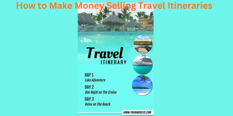How to Make Money Selling Travel Itineraries: A Complete Beginner-to-Pro Guide How to make money selling travel itineraries design