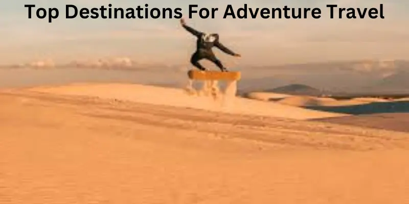 Top destinations for adventure travel in world